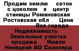 Продам землю  5 соток с цоколем 9 х12 центр станицы Романовская Ростовская обл.  › Цена ­ 1 200 000 - Все города Недвижимость » Земельные участки продажа   . Ямало-Ненецкий АО,Салехард г.
